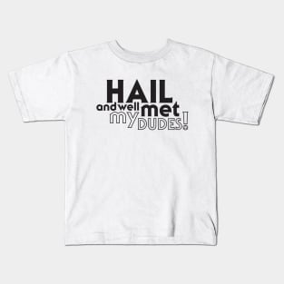 Hail and well met, my dudes! Kids T-Shirt